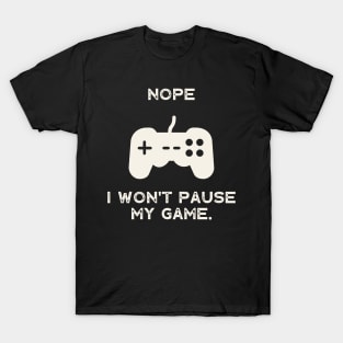 Nope , I Won't Pause My Game T-Shirt